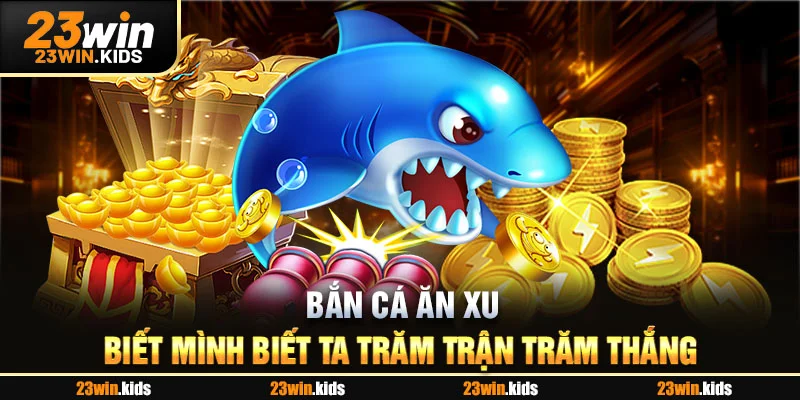 Bắn cá ăn xu - biết mình biết ta trăm trận trăm thắng