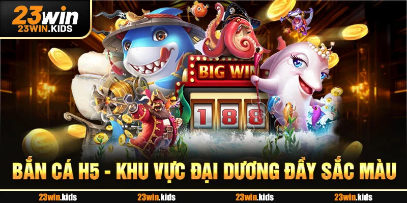 Bắn Cá H5 - Khu Vực Đại Dương Đầy Sắc Màu
