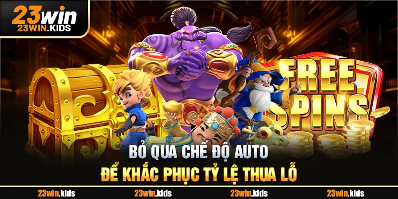 Bỏ qua chế độ auto để khắc phục tỷ lệ thua lỗ