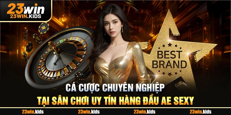 Cá cược chuyên nghiệp tại sân chơi uy tín hàng đầu AE Sexy