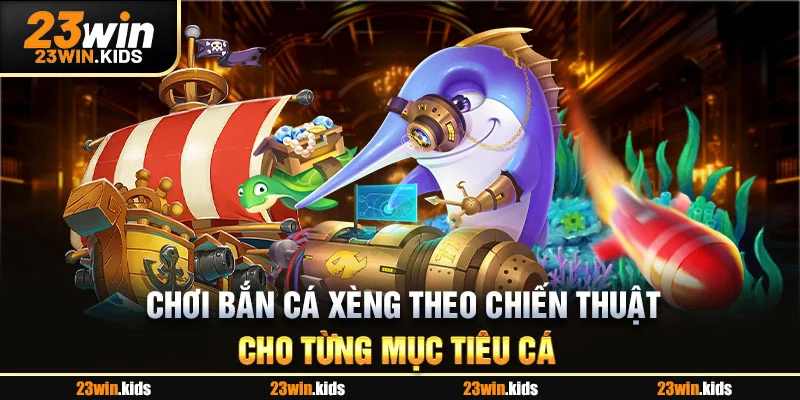 Chơi bắn cá xèng theo chiến thuật cho từng mục tiêu cá 