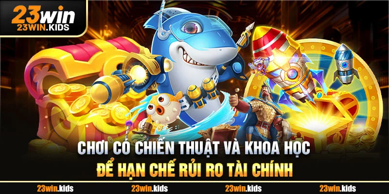 Chơi có chiến thuật và khoa học để hạn chế rủi ro tài chính