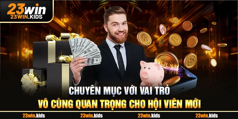 Chuyên mục với vai trò vô cùng quan trọng cho hội viên mới