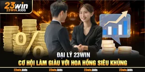 Đại Lý 23win - Cơ Hội Làm Giàu Với Hoa Hồng Siêu Khủng