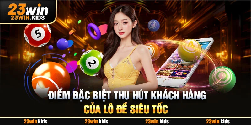 Điểm đặc biệt thu hút khách hàng của lô đề siêu tốc