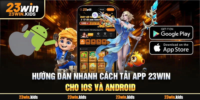 Hướng dẫn nhanh cách tải app 23WIN cho IOS và Android