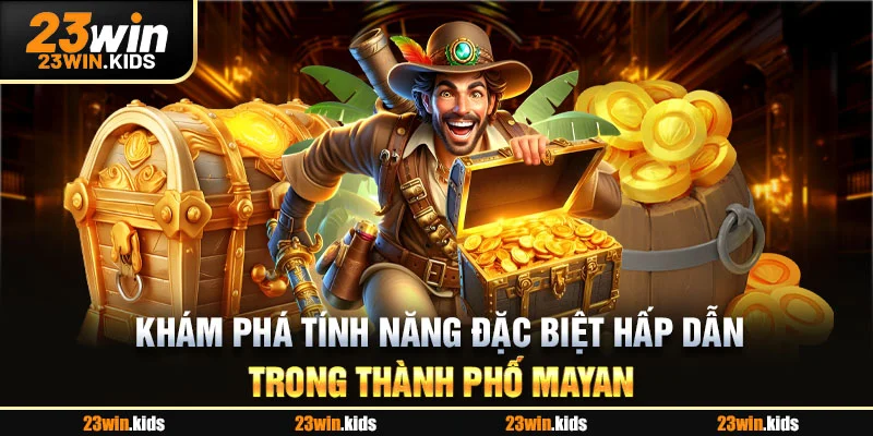 Khám phá tính năng đặc biệt hấp dẫn trong Thành phố Mayan