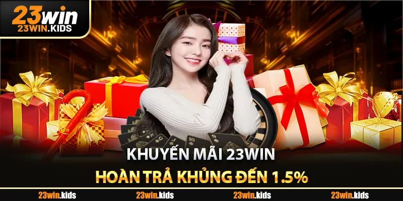 Khuyến mãi 23Win hoàn trả khủng đến 1.5%