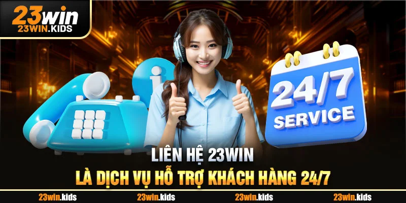 Liên hệ 23win là dịch vụ hỗ trợ khách hàng 24/7