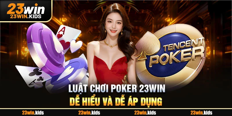 Luật chơi Poker 23WIN dễ hiểu và dễ áp dụng