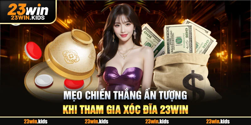 Mẹo chiến thắng ấn tượng khi tham gia xóc đĩa 23WIN