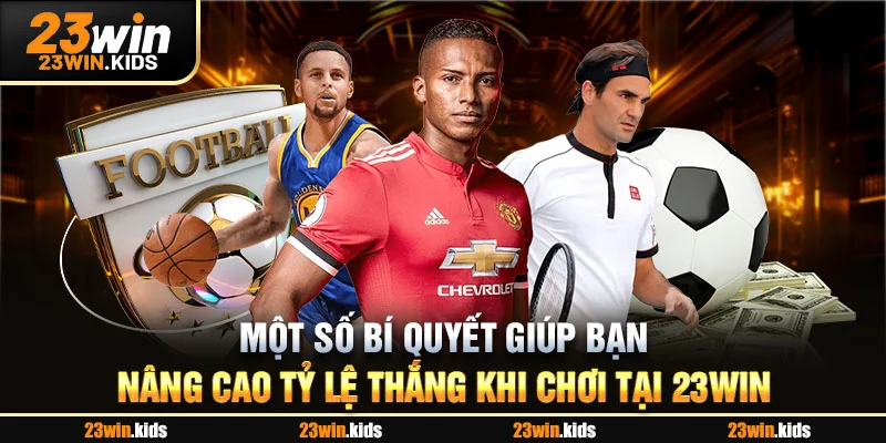 Một số bí quyết giúp bạn nâng cao tỷ lệ thắng khi chơi tại 23Win