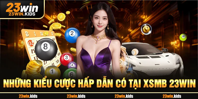 Những kiểu cược hấp dẫn có tại XSMB 23WIN