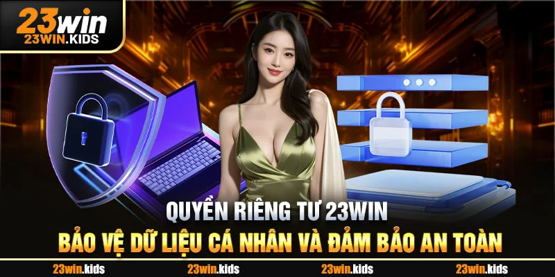 Quyền riêng tư 23WIN bảo vệ dữ liệu cá nhân và đảm bảo an toàn