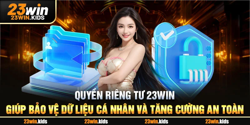 Quyền riêng tư 23WIN giúp bảo vệ dữ liệu cá nhân và tăng cường an toàn