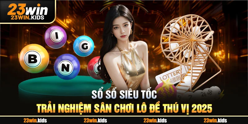 Xổ Số Siêu Tốc - Trải Nghiệm Sân Chơi Lô Đề Thú Vị 2025