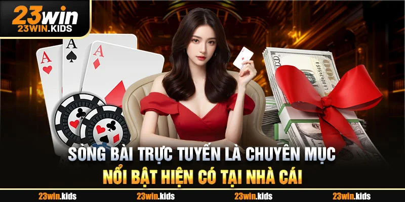 Sòng bài trực tuyến là chuyên mục nổi bật hiện có tại nhà cái