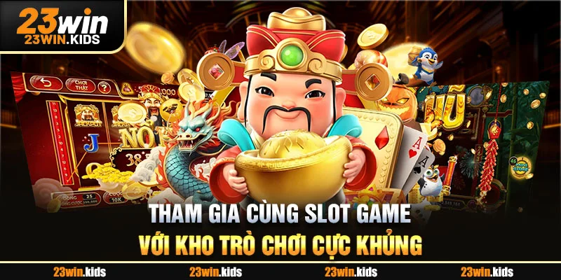 Tham gia cùng slot game với kho trò chơi cực khủng