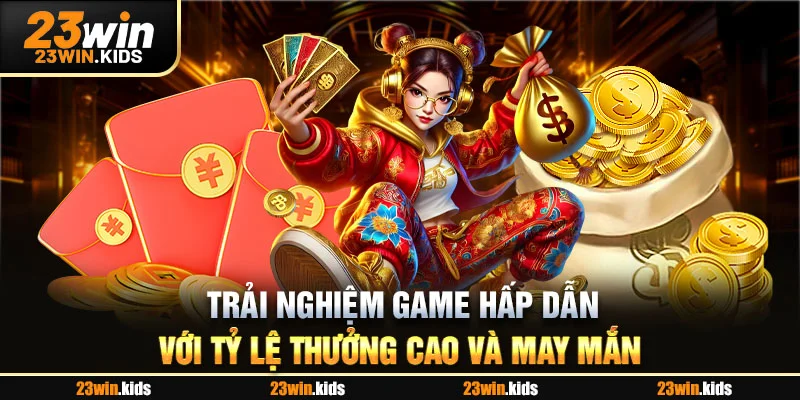 Trải nghiệm game hấp dẫn với tỷ lệ thưởng cao và may mắn
