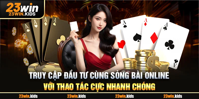 Truy cập đầu tư cùng sòng bài online với thao tác cực nhanh chóng