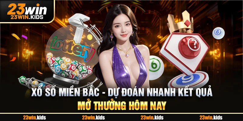 Xổ Số Miền Bắc - Dự Đoán Nhanh Kết Quả Mở Thưởng Hôm Nay