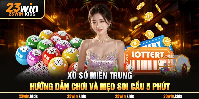 Xổ Số Miền Trung - Hướng Dẫn Chơi Và Mẹo Soi Cầu 5 Phút